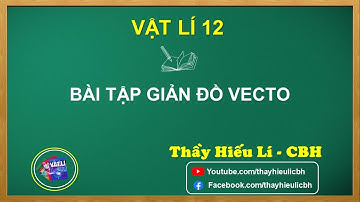 VẬT LÍ 12. BÀI TẬP GIẢN ĐỒ VECTO ĐIỆN XOAY CHIỀU 3
