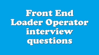 Front End Loader Operator interview questions