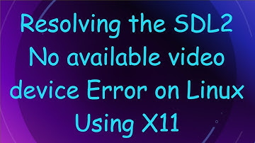 Resolving the SDL2 No available video device Error on Linux Using X11