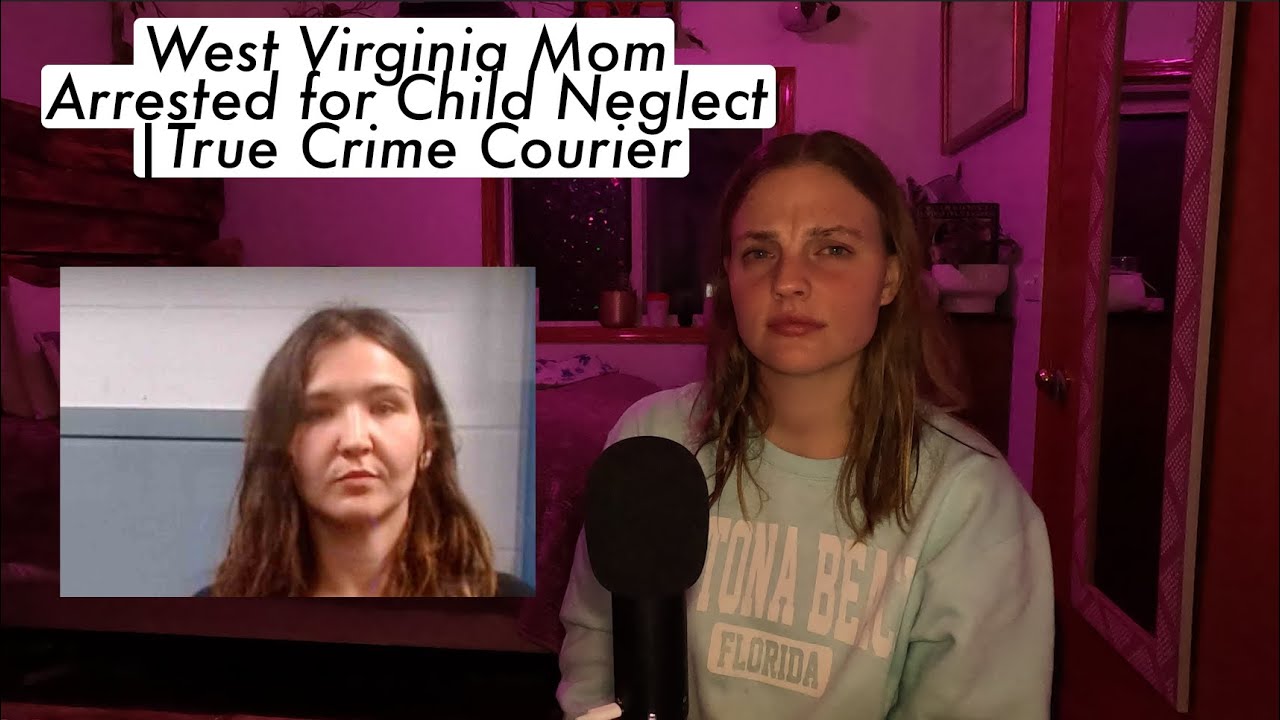West Virginia Mom Arrested for Child Neglect |True Crime Courier - YouTube