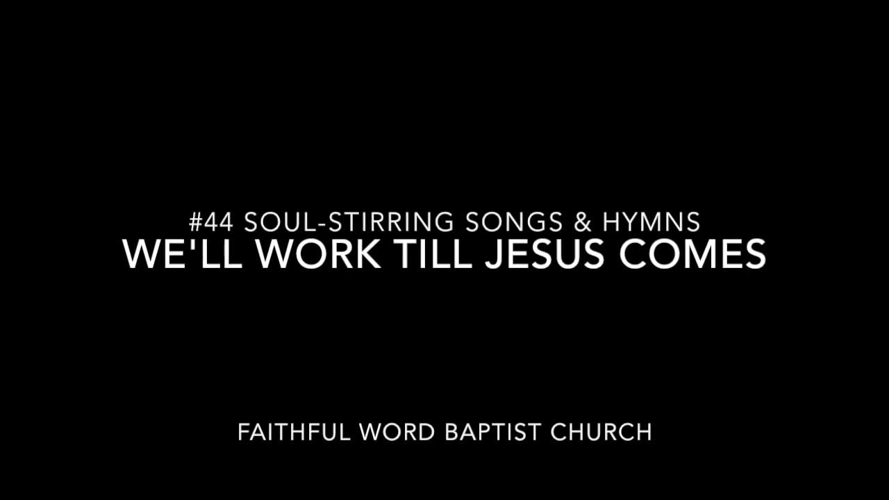 44 We’ll Work Till Jesus Comes Soul Stirring Songs & Hymns 44 We’ll Work Till Jesus Comes Soul Stirring Songs & Hymns