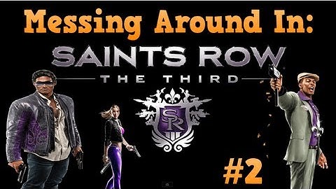 Messing Around In: Saints Row 3 - Part 2