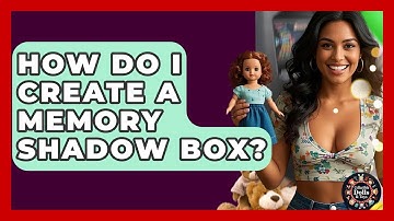 How Do I Create A Memory Shadow Box? - Collectible Dolls and Toys