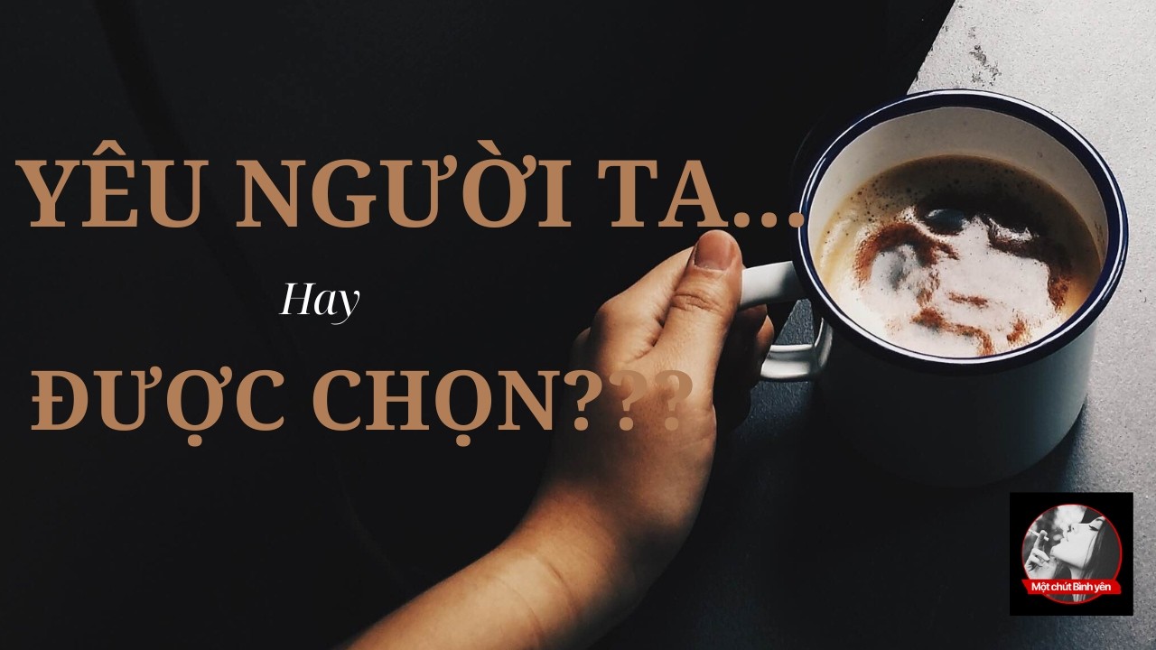 Chân lý cuộc sống: Bạn đang yêu người ta… hay yêu cảm giác được người ta chọn? #motchutbinhyen