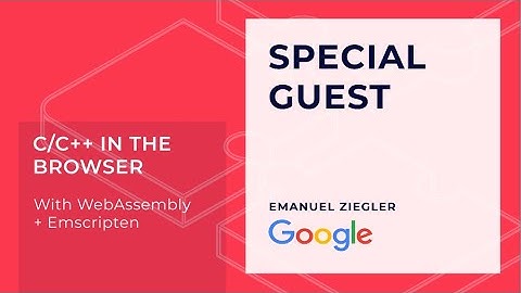 Google - C/C++ in the browser with WebAssembly + Emscripten
