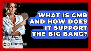 What Is CMB And How Does It Support The Big Bang? - Physics Frontier