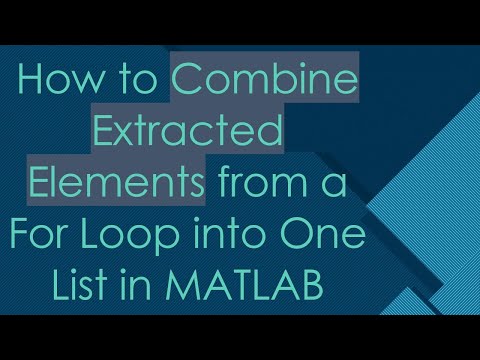 How to Combine Extracted Elements from a For Loop into One List in MATLAB