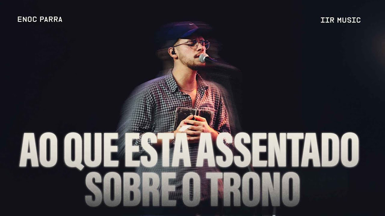 Ao que está assentado sobre o trono - IIR MUSIC & Enoc Parra