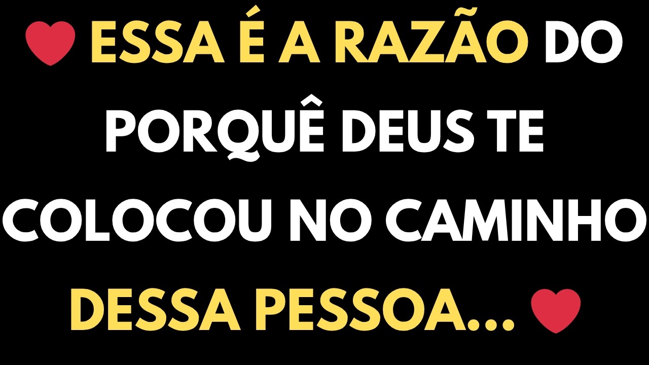 ❤️ ESSA É A RAZÃO DO PORQUÊ DEUS TE COLOCOU NO CAMINHO DESSA PESSOA    ❤️