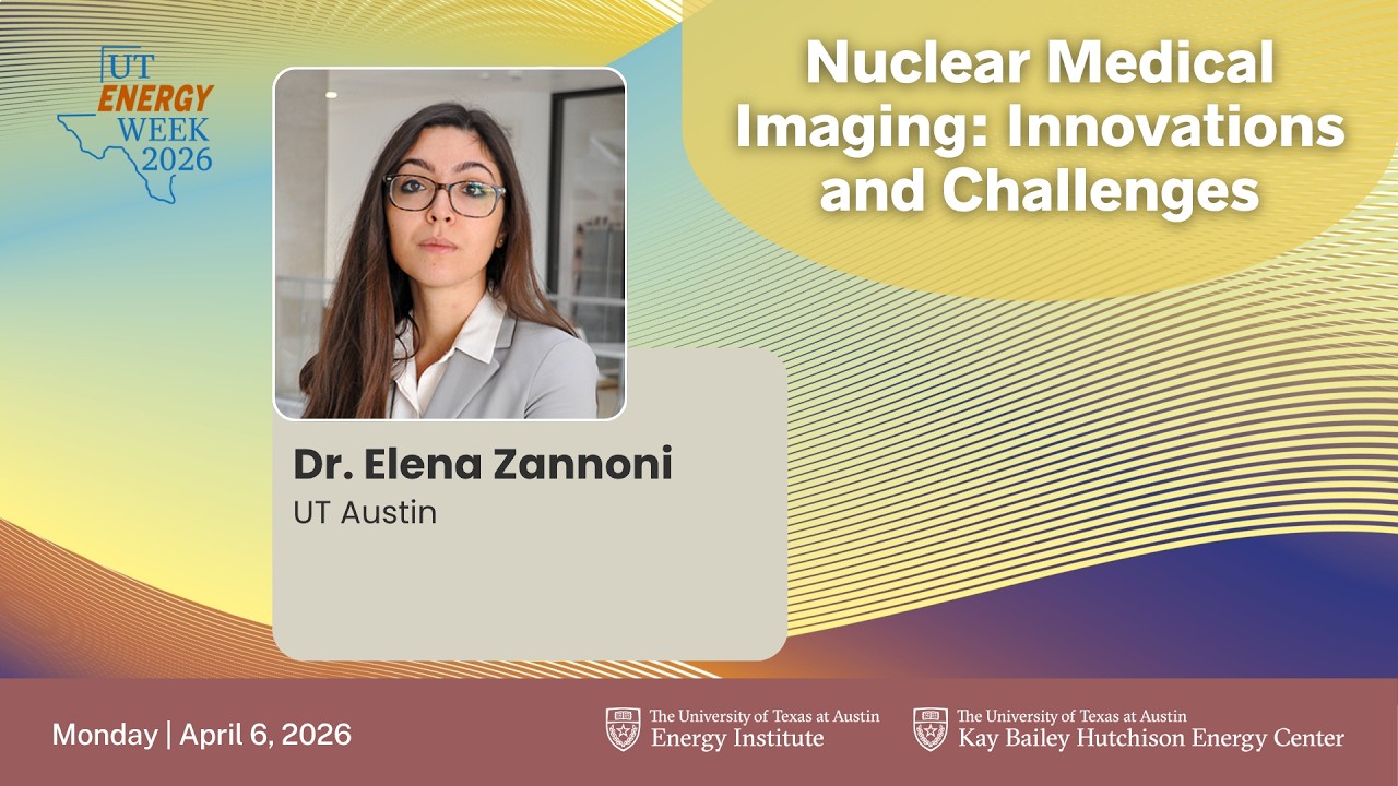 UT Energy Week 2026: Nuclear Medical Imaging-- Innovations and Challenges