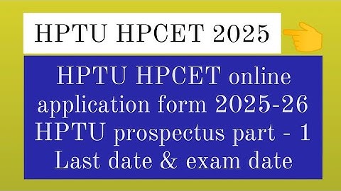 HPCET 2025-26 | HPTU admissions 2025 | HPTU HPCET online application form 2025 | HPTU latest news