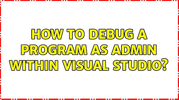 How to debug a program as admin within Visual Studio? (2 Solutions!!)