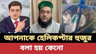 এনায়েতুল্লাহ আব্বাসী হুজুর আপনাকে হেলিকপ্টার হুজুর বলা হয় কেন। খালেদ মহিউদ্দিন।