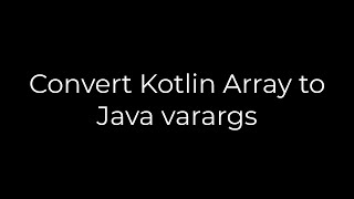 Java :Convert Kotlin Array to Java varargs(5solution)
