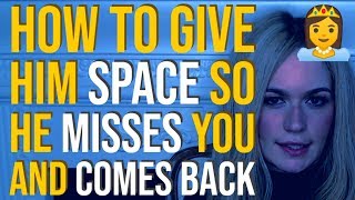 How To Give Him Space So That He Misses You And Comes Back 