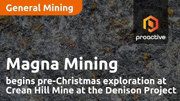 Magna Mining begins pre-Christmas exploration at Crean Hill Mine at the Denison Project