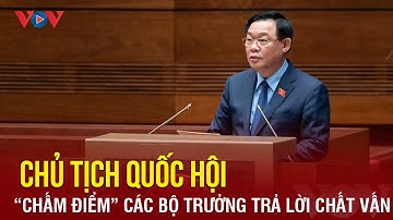 Chủ tịch Quốc hội "chấm điểm" 4 Bộ trưởng trả lời chất vấn | Báo Điện tử VOV
