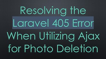 Resolving the Laravel 405 Error When Utilizing Ajax for Photo Deletion