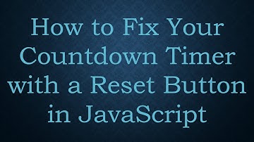 How to Fix Your Countdown Timer with a Reset Button in JavaScript