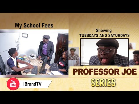 PROFESSOR JOE (EP 6) My School Fees