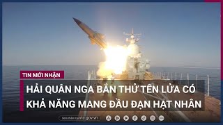 Hải quân Nga công bố video bắn thử tên lửa siêu vượt âm có khả năng mang đầu đạn hạt nhân | VTC Now
