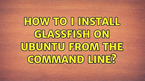 Ubuntu: How to I install Glassfish on Ubuntu from the command line? (2 Solutions!!)