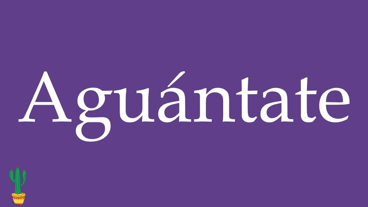 How to Pronounce ''Aguántate'' (Hang in There, To Hold On) Correctly in Spanish 🇲🇽