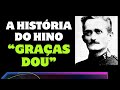 A História do Hino “Graças Dou”  - Harpa Cristã 597