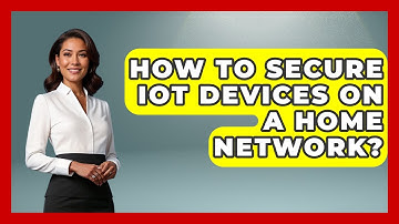 How To Secure IoT Devices On A Home Network? - NextGen Viewing and Audio