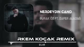 Burak Öz Ft. Zafer Aladağ - Nerdeydin Cano ( Görkem Koçak Remix ) Resimi