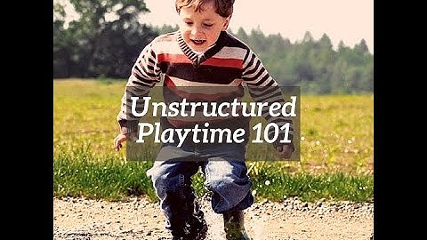 Unstructured Play and it