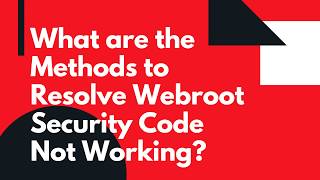 What are the Methods to Resolve Webroot Security Code Not Working
