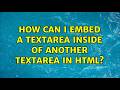 How can I embed a textarea inside of another textarea in HTML? (10 Solutions!!)