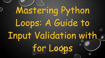 Mastering Python Loops: A Guide to Input Validation with for Loops