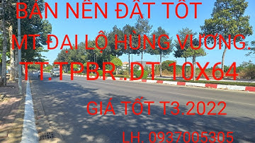( ĐÃ BÁN )DA.HL.012.22-MT ĐẠI LỘ HÙNG VƯƠNG. DT  10X64 TT.TPBR .MỘT BĐS TỐT. T3.2022. LH. 0937005305