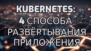 Kubernetes: 4 способа развёртывания приложения