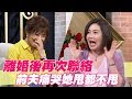 【精華版】離婚後再次聯絡 前夫痛哭邱文仁甩都不甩