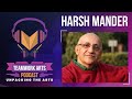 Teamwork arts podcast ep4  the quiet courage and steely conviction of harsh mander