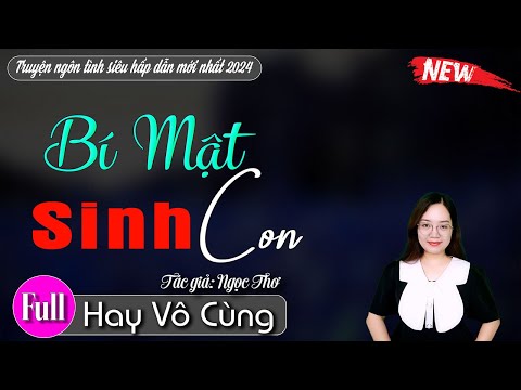 [Siêu phẩm mới không thể bỏ lỡ] BÍ MẬT SINH CON - Truyện ngôn tình mới nhất 2024