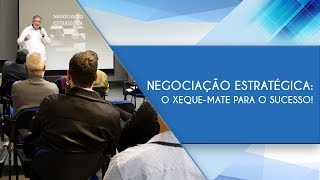 Negociação estratégica: O xeque mate para o sucesso - Wilson Santos