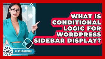 What Is Conditional Logic For WordPress Sidebar Display? - WP Solutions Guru