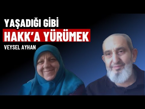 Yaşadığı gibi Hakk’a yürümek |  Veysel Ayhan