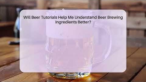 Will Beer Tutorials Help Me Understand Beer Brewing Ingredients Better? - The Pint Guy