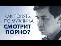 КАК ПОНЯТЬ, ЧТО МУЖЧИНА СМОТРИТ ПОРНО? | Клиника Online