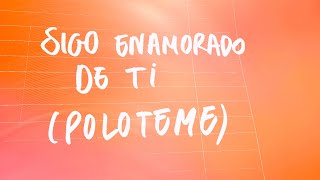 Vignette de la vidéo "Sigo Enamorado de ti - Poloteme (Letra Oficial) - Vertical"