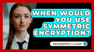 When Would You Use Symmetric Encryption? - SecurityFirstCorp.com