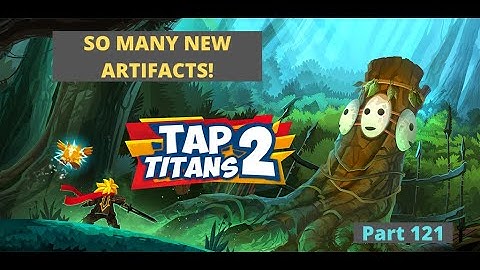 So Many New Artifacts! | Tap Titans 2 Part 121