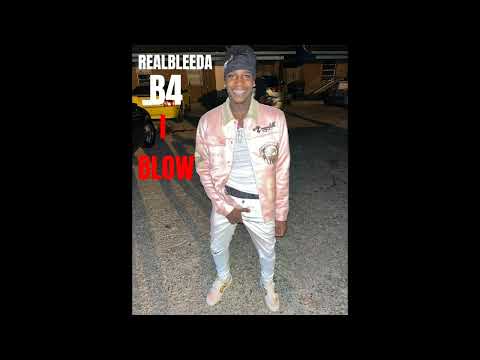 RealBleeda (B4 I Blow up)