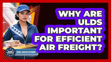 Why Are ULDs Important For Efficient Air Freight? - Smart Logistics Network