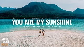 You Are My Sunshine - Music Travel Relax (Acoustic Instrumental   Nature Sounds) Relaxing & Peaceful